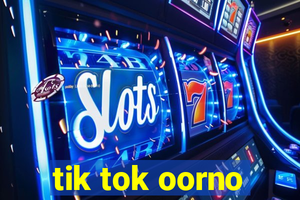 tik tok oorno